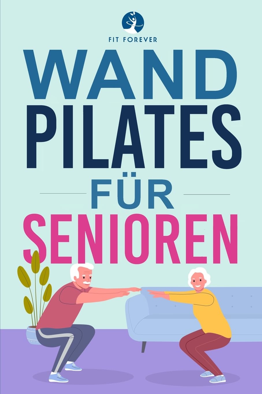Wand-Pilates für Senioren: Einfache Übungen für zu Hause, die Flexibilität, Beweglichkeit, Haltung und Gleichgewicht verbessern und gleichzeitig eine gesunde Bewegung fördern