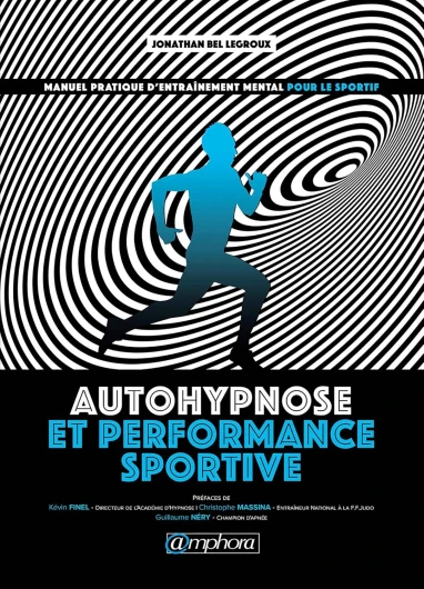 Autohypnose et performance sportive: Manuel pratique d’entraînement mental pour le sportif