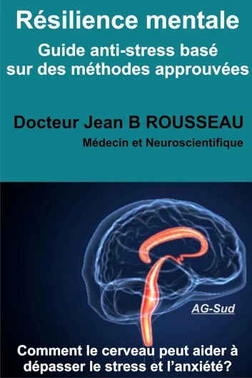 Résilience mentale: Guide anti-stress basé sur des méthodes approuvées: Comment le cerveau peut aider à dépasser le stress et l'anxiété?
