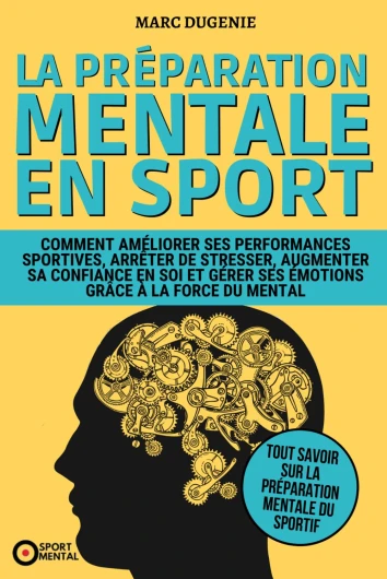 La préparation mentale en sport: Comment améliorer ses performances sportives, arrêter de stresser, augmenter sa confiance en soi et gérer ses émotions grâce à la force du mental