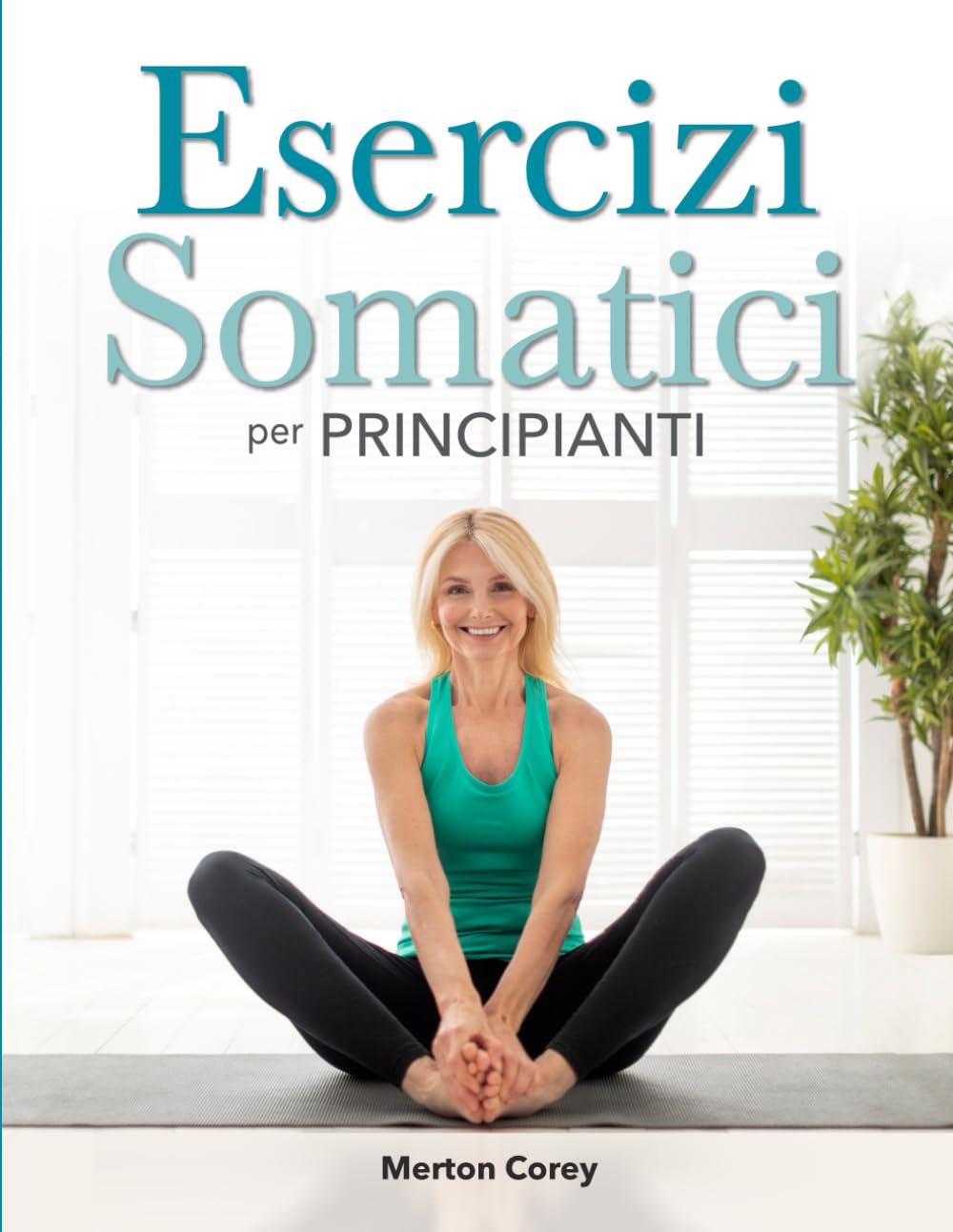 Esercizi Somatici per Principianti: La Guida Completa per la Perdita di Peso, la Riduzione dello Stress e il Benessere Emotivo
