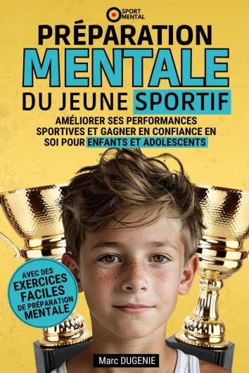 Préparation mentale du jeune sportif: Améliorer ses performances sportives et gagner en confiance en soi pour enfants et adolescents