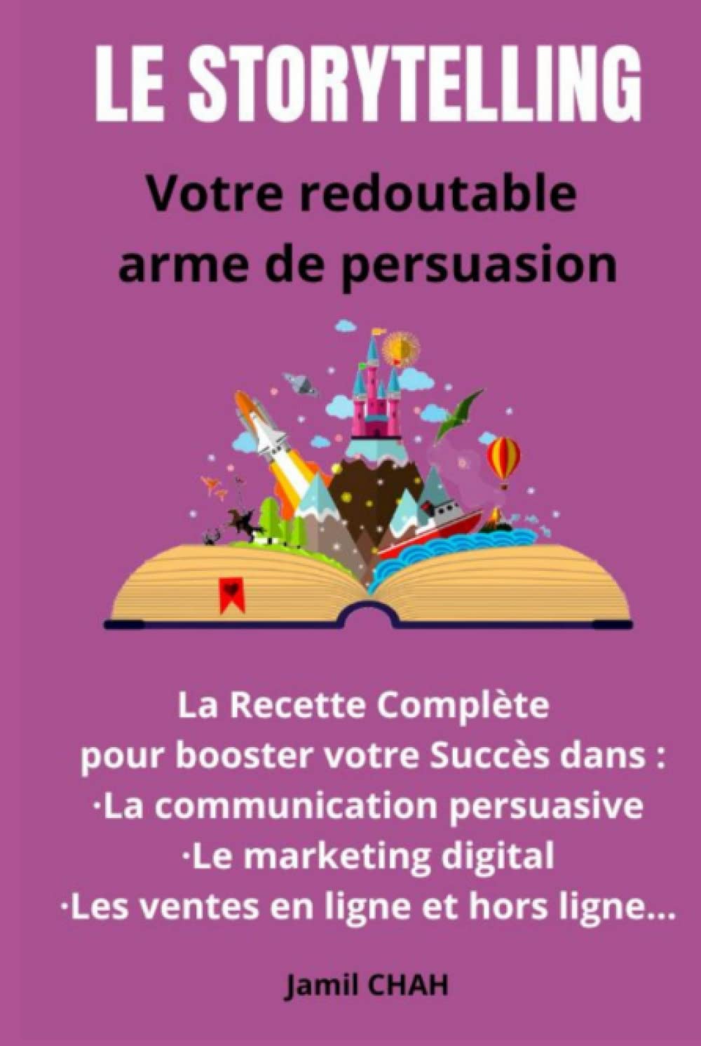 Le Storytelling Votre redoutable arme de persuasion: La Recette Complète pour booster votre Succès dans : La communication persuasive Le marketing digital Les ventes en ligne et hors ligne…