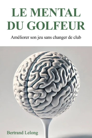 Le mental du golfeur: Améliorer son jeu sans changer de club