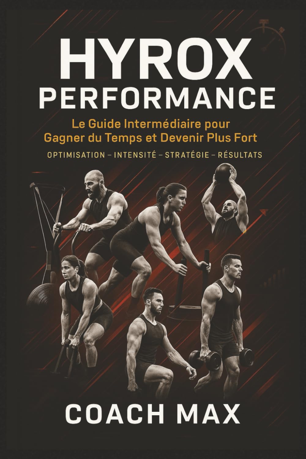 HYROX PERFORMANCE: Le Guide Intermédiaire pour Gagner du Temps et Devenir Plus Fort - Optimisation, Intensité, Stratégie, Résultats