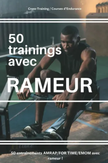50 Trainings avec Rameur: Rowing - Crossfit - Cross-training - Hyrox - Workouts - Metcon - AMRAP - EMOM - FOR TIME