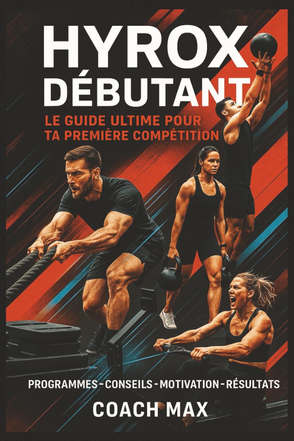 HYROX DÉBUTANT : Le Guide Ultime pour Ta Première Compétition: Programmes d'Entraînement, Conseils Mental, Nutrition et Stratégies pour Réussir Ta Course
